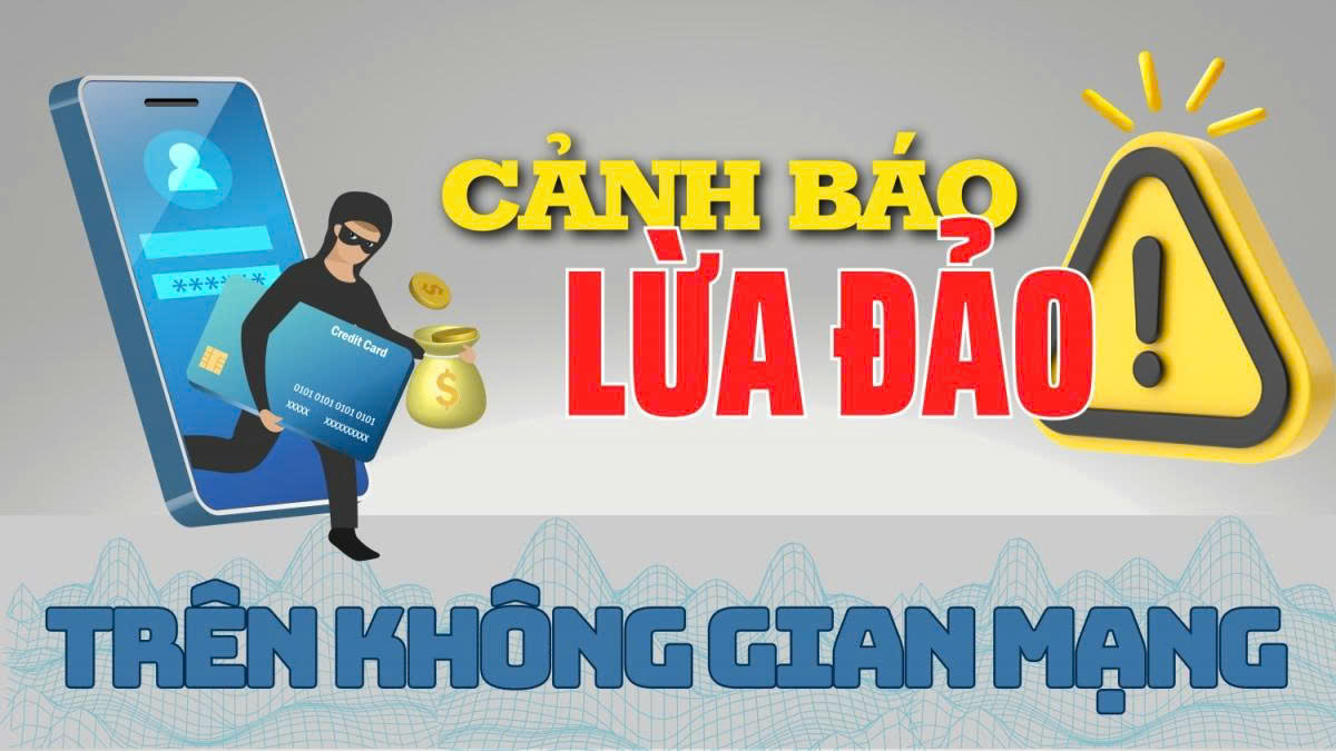 Cảnh báo một số thủ đoạn lừa đảo mới trên không gian mạng và biện pháp phòng ngừa